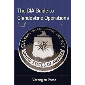 The CIA Guide to Clandestine Operations, Paperback - Varangian Press imagine