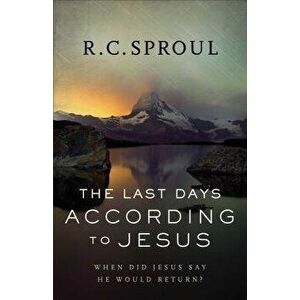 The Last Days According to Jesus: When Did Jesus Say He Would Return?, Paperback - R. C. Sproul imagine