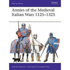 Armies of the Medieval Italian Wars 1125-1325, Paperback - Gabriele Esposito imagine