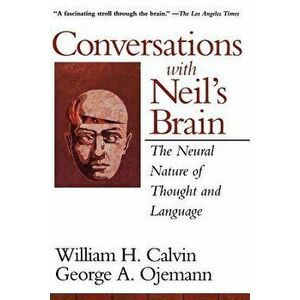 Conversations with Neil's Brain: The Neural Nature of Thought and Language, Paperback - William H. Calvin imagine
