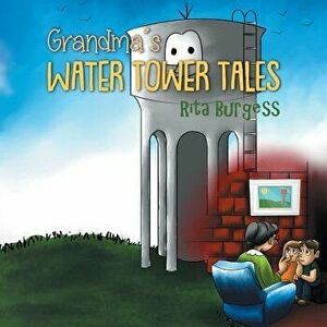 Grandma's Water Tower Tales, Paperback - Rita Burgess imagine