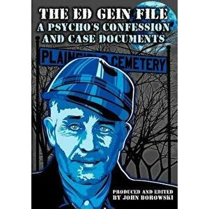 The Ed Gein File: A Psycho's Confession and Case Documents, Paperback - John Borowski imagine