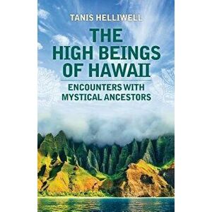 The High Beings of Hawaii: Encounters with mystical ancestors, Paperback - Tanis Helliwell imagine