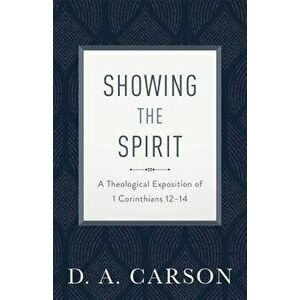 Showing the Spirit: A Theological Exposition of 1 Corinthians 12-14, Paperback - D. A. Carson imagine