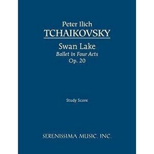 Swan Lake, Ballet in Four Acts, Op.20: Study Score, Paperback - Peter Ilyich Tchaikovsky imagine