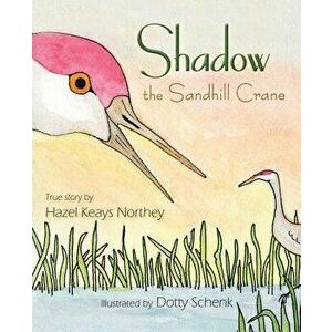 Shadow the Sandhill Crane, Paperback - Hazel Keays Northey imagine