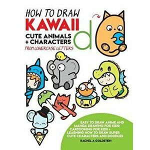 How to Draw Kawaii Cute Animals + Characters from Lowercase Letters: Easy to Draw Anime and Manga Drawing for Kids: Cartooning for Kids + Learning How imagine