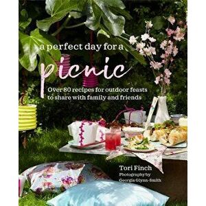 A Perfect Day for a Picnic: Over 80 Recipes for Outdoor Feasts to Share with Family and Friends, Hardcover - Tori Finch imagine