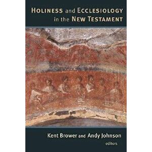 Holiness and Ecclesiology in the New Testament, Paperback - Kent Brower imagine