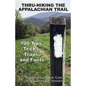 Thru-Hiking the Appalachian Trail: 100 Tips, Tricks, Traps, and Facts, Paperback - Jen Beck Seymour imagine