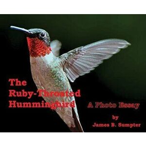 The Ruby-throated Hummingbird: A photo essay, Hardcover - James B. Sumpter imagine