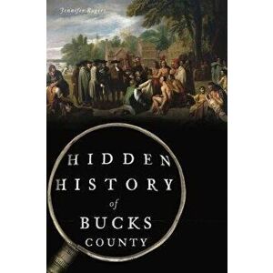 Hidden History of Bucks County, Paperback - Jennifer Rogers imagine