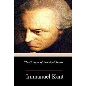 The Critique of Practical Reason, Paperback - Immanuel Kant imagine