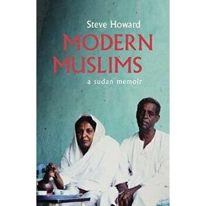 Modern Muslims: A Sudan Memoir, Paperback - Steve Howard imagine