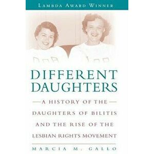 Different Daughters: A History of the Daughters of Bilitis and the Rise of the Lesbian Rights Movement, Paperback - Marcia M. Gallo imagine