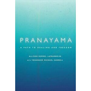 Pranayama: A Path to Healing and Freedom, Paperback - Allison Gemmel Laframboise imagine