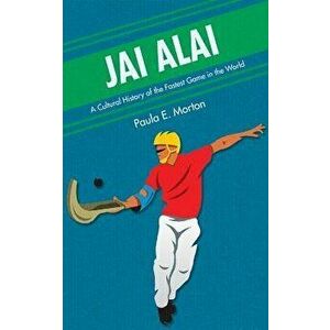Jai Alai: A Cultural History of the Fastest Game in the World, Paperback - Paula E. Morton imagine