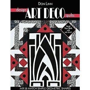 Design Art Deco Quilts: Mix & Match Simple Geometric Shapes, Paperback - Don Linn imagine