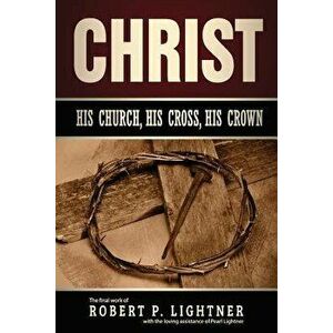 Christ, His Church, His Cross, His Crown, Paperback - Robert P. Lightner imagine