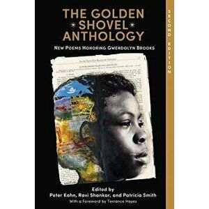 The Golden Shovel Anthology: New Poems Honoring Gwendolyn Brooks, Paperback - Peter Kahn imagine