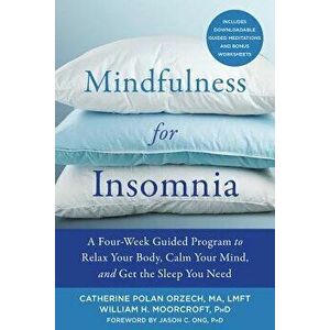 Mindfulness for Insomnia: A Four-Week Guided Program to Relax Your Body, Calm Your Mind, and Get the Sleep You Need, Paperback - Catherine Polan Orzec imagine