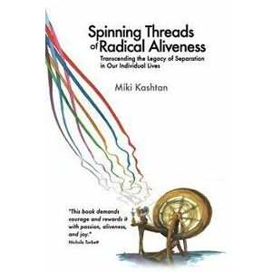 Spinning Threads of Radical Aliveness: Transcending the Legacy of Separation in Our Individual Lives, Paperback - Miki Kashtan imagine
