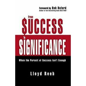 From Success to Significance: When the Pursuit of Success Isn't Enough, Paperback - Lloyd Reeb imagine
