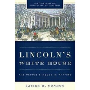 Lincoln's White House: The People's House in Wartime, Paperback - James B. Conroy imagine
