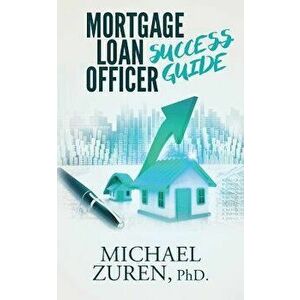 Mortgage Loan Officer Success Guide, Paperback - Phd Michael Zuren imagine