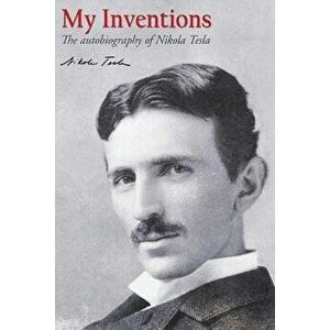 My Inventions: The Autobiography of Nikola Tesla, Paperback - Nikola Tesla imagine