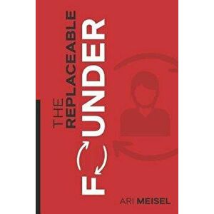 The Replaceable Founder, Paperback - Ari Meisel imagine