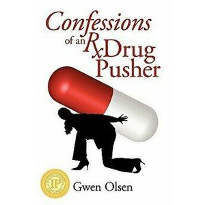 Confessions of an RX Drug Pusher, Paperback - Gwen Olsen imagine