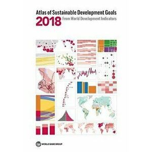 Atlas of Sustainable Development Goals 2018: From World Development Indicators, Paperback - World Bank imagine