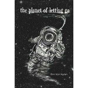 The Planet of Letting Go, Paperback - Erin Van Vuren imagine