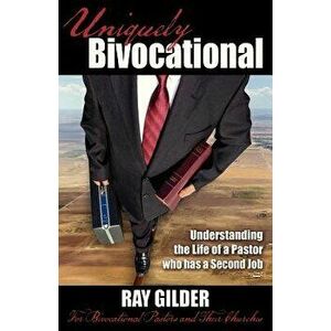 Uniquely Bivocational-Understanding the Life of a Pastor Who Has a Second Job: For Bivocational Pastors and Their Churches, Paperback - Ray Gilder imagine