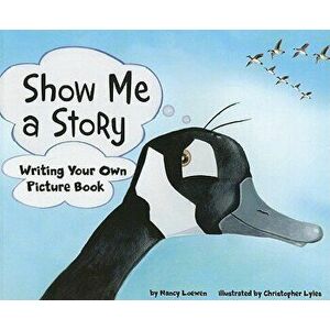 Show Me a Story: Writing Your Own Picture Book, Paperback - Nancy Loewen imagine