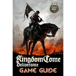 Kingdom Come: Deliverance Game Guide: Includes Quests Walkthroughs, Tips and Tricks and a Lot More!, Paperback - Mark Emerson imagine