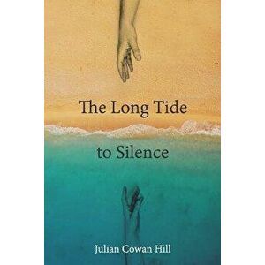 The Long Tide to Silence, Paperback - Julian Cowan Hill imagine