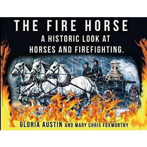 The Fire Horse: A Historic Look at Horses and Firefighting, Paperback - Gloria a. Austin imagine