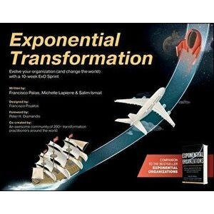 Exponential Transformation: Evolve Your Organization (and Change the World) with a 10-Week ExO Sprint, Paperback - Salim Ismail imagine