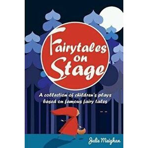 Fairytales on Stage: A Collection of Children's Plays Based on Famous Fairy Tales, Paperback - Julie Meighan imagine