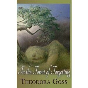 In the Forest of Forgetting, Paperback - Theodora Goss imagine