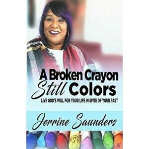 A Broken Crayon Still Colors: How to Live God's Will for Your Life in Spite of Your Past, Paperback - Jerrine Saunders imagine