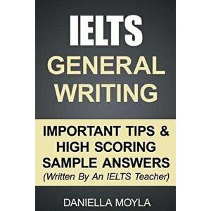 Ielts General Writing: Important Tips & High Scoring Sample Answers!, Paperback - Daniella Moyla imagine