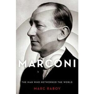 Marconi: The Man Who Networked the World, Paperback - Marc Raboy imagine