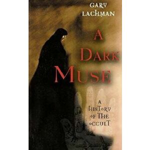 A Dark Muse: A History of the Occult, Paperback - Gary Lachman imagine