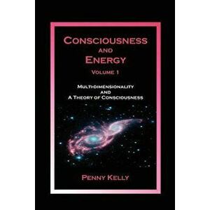Consciousness and Energy, Vol. 1, Paperback - Penny Kelly imagine