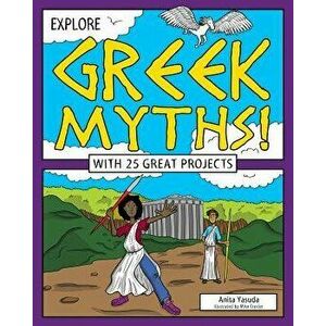Explore Greek Myths!: With 25 Great Projects, Paperback - Anita Yasuda imagine