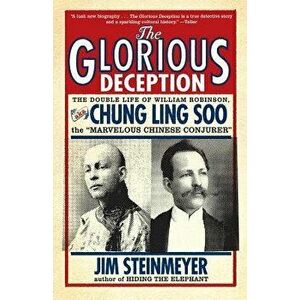 The Glorious Deception: The Double Life of William Robinson, Aka Chung Ling Soo, the Marvelous Chinese Conjurer, Paperback - Jim Steinmeyer imagine