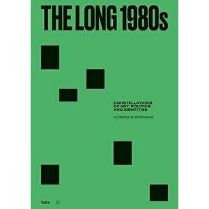 The Long 1980s: Constellations of Art, Politics and Identities: A Collection of Microhistories, Hardcover - Nick Aikens imagine
